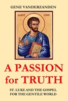 A PASSION for TRUTH: St. Luke and the Gospel for the Gentile World 1698584962 Book Cover