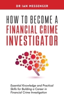 How to Become a Financial Crime Investigator: Essential Knowledge and Practical Skills for Building a Career in Financial Crime Investigation 1998376060 Book Cover