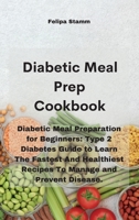 Diabetic Meal Prep Cookbook: Diabetic Meal Preparation for Beginners: Type 2 Diabetes Guide to Learn The Fastest And Healthiest Recipes To Manage and Prevent Disease. 1802331247 Book Cover
