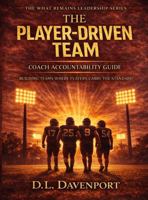 The Player-Driven Team: Coach Accountability Guide (What Remains Leadership Series) B0GVN8F75T Book Cover