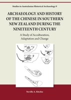 Archaeology and History of the Chinese in Southern New Zealand During the Nineteenth Century 1743329318 Book Cover