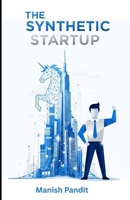 THE SYNTHETIC STARTUP: How to Build, Scale, and Exit a Billion-Dollar Company with AI (The Blueprint for the One-Person Unicorn) B0GLHCBKKC Book Cover