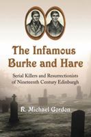 The Infamous Burke and Hare: Serial Killers and Resurrectionists of Nineteenth Century Edinburgh 0786444037 Book Cover