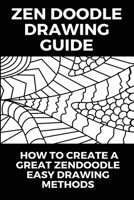 Zen Doodle Drawing Guide: How To Create A Great Zendoodle, Easy Drawing Methods: Learn How To Draw B08WJRX9WX Book Cover