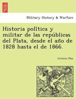 Historia política y militar de las repúblicas del Plata, desde el año de 1828 hasta el de 1866. 1249024838 Book Cover