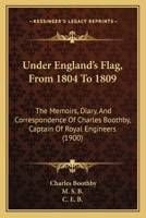 Under England's Flag, From 1804 To 1809: The Memoirs, Diary, And Correspondence Of Charles Boothby, Captain Of Royal Engineers 1177257432 Book Cover