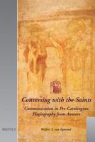 Conversing with the Saints: Communication in Pre-Carolingian Hagiography from Auxerre (Utrecht Studies in Medieval Literacy) 2503517609 Book Cover