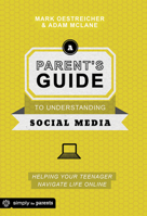 A Parent's Guide to Understanding Social Media: Helping Your Teenager Navigate Life Online 076448463X Book Cover