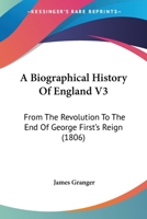 A Biographical History Of England V3: From The Revolution To The End Of George First's Reign 0548603200 Book Cover