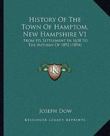 History Of The Town Of Hamptom, New Hampshire V1: From Its Settlement In 1638 To The Autumn Of 1892 1436875242 Book Cover