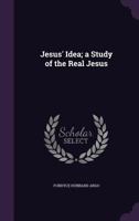 Jesus' Idea; a Study of the Real Jesus 1356031617 Book Cover
