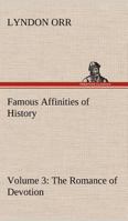 Famous Affinities of History - Volume 3 The Romance of Devotion 3849166724 Book Cover