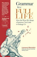 Grammar for a Full Life: How the Ways We Shape a Sentence Can Limit or Enlarge Us 1734692707 Book Cover