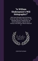 Is William Shakespeare's Will Holographic?: With Some Remarks Upon the Recent Action for Libel of Pym Yeatman V. the Saturday Review, Respecting the Gentle Shakspere and the Secret History of the Moti 1357029853 Book Cover
