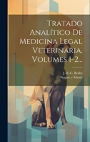 Tratado Anal�tico De Medicina Legal Veterinaria, Volumes 1-2... 1022378538 Book Cover