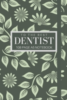 To The Best Dentist 108 page A5 notebook: Elegant floral design notebook: personalised gift for dentists. 1671281209 Book Cover