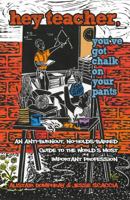 Hey Teacher, You've Got Chalk on Your Pants: An Anti-Burnout, No-Holds-Barred Guide to the World's Most Important Profession 0615465730 Book Cover