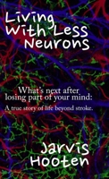 Living With Less Neurons: What's next after losing part of your mind: A true story of life beyond stroke. 173504265X Book Cover