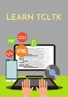 Learn TclTk: designed for all those individuals who are looking for a starting point of learning Tcl/Tk. B096CRK3LZ Book Cover