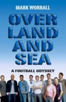 Over Land and Sea: A Football Odyssey. Mark Worrall 1904744273 Book Cover