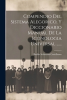 Compendio Del Sistema Alegorico, Y Diccionario Manual De La Iconologia Universal ...... (Spanish Edition) 1022644947 Book Cover