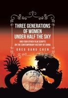 Three Generations of Women Under Half the Sky: and Four Other Film Scripts on the Contemporary History of China 1665796960 Book Cover