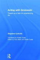 Acting with Grotowski: Theatre as a Field for Experiencing Life 0415748283 Book Cover