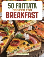 50 FRITTATA RECIPES FOR BREAKFAST: Elevate Your Morning with 50 Flavor-Packed Frittata Recipes – Wholesome, Versatile Creations for a Savory, ... COLLECTION | COOKBOOK FOR EVERYONE) B0F2ZG6WWP Book Cover