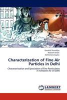 Characterization of Fine Air Particles in Delhi: Characterization and Speciation of Fine Particulates in Ambient Air in Delhi 3848491036 Book Cover