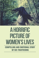 A Horrific Picture Of Women's Lives: Compelling And Emotional Story Of Sex-Trafficking: Sex Trafficking Statistics B096ZPYDTP Book Cover