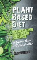 Plant Based Diet: Plant Paradox Nutrition Solution For Beginners, Athletes, And Optimal Weight Loss B08T8C5JD7 Book Cover