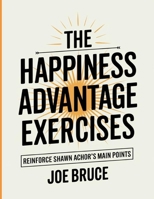 The Happiness Advantage Exercises: Reinforce Shawn Achor's Main Points B0FF2VQDCF Book Cover