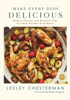 Make Every Dish Delicious: Modern Classics and Essential Tips for Total Kitchen Confidence 1982196378 Book Cover