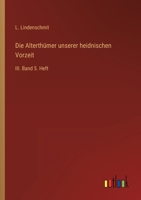 Die Alterthümer unserer heidnischen Vorzeit: III. Band 5. Heft 356314186X Book Cover