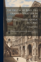 Die Deutsche Bibel Des Erasmus Stratter in Der Universitätsbibliothek Zu Graz: Eine Untersuchung Zur Geschichte Des Buchwesens Im XV Jahrhundert 1021615528 Book Cover