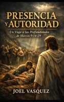 Presencia y Autoridad: Un Viaje a las Profundidades de Marcos 9:14-29 (Spanish Edition) B0GH7QKX3M Book Cover