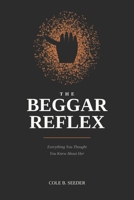 The Beggars Reflex: Everything You Thought You Knew About Her: A Man's Guide to the First 48 Hours When She Says She Wants to Leave B0HG3P7CK6 Book Cover
