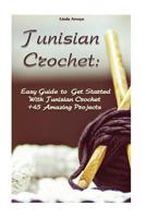 Tunisian Crochet: Easy Guide to Get Started With Tunisian Crochet +45 Amazing Projects: (Crochet Patterns, Crochet for Beginners) 1546872000 Book Cover