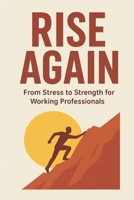 Rise Again: From Stress to Strength B0FNDBYF8D Book Cover