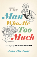 The Man Who Ate Too Much: The Life of James Beard 0393635716 Book Cover