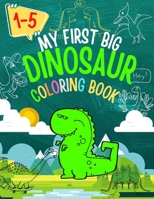 My First Big Book Of Coloring: Dinosaur Coloring Book For Toddler Ages 1-5 , Children's Dinosaur Books for kids ages 1-5 years old Great Gift For Kids Ages 1 to 5 Years Old. B09TDZQVB1 Book Cover