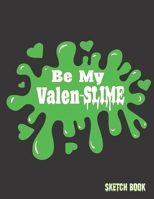 Be My Valen-Slime: An 8.5 x 11" Sketch Book (100+ drawing pages) 167790142X Book Cover