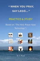 WHEN YOU PRAY, SAY /LEGÓ... PRACTICE and STUDY: (Based on The HOLY PRAYER APPS Technology) 1458377962 Book Cover