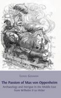 The Passion of Max Von Oppenheim: Archaeology and Intrigue in the Middle East from Wilhelm II to Hitler 1909254207 Book Cover
