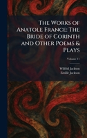 The Works of Anatole France: The Bride of Corinth and Other Poems & Plays 1025471628 Book Cover