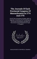 The Journals of Each Provincial Congress of Massachusetts in 1774 and 1775: And of the Committee of Safety, with an Appendix, Containing the Proceedings of the County Conventions-Narratives of the Eve 1340895714 Book Cover