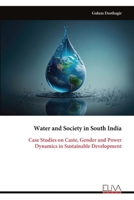 Water and Society in South India: Case Studies on Caste, Gender and Power Dynamics in Sustainable Development 1636487637 Book Cover