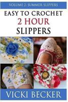 Easy To Crochet 2 Hour Slippers Volume 2: Summer Slippers 1490336354 Book Cover