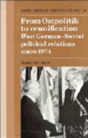 From Ostpolitik to Reunification: West German-Soviet Political Relations since 1974 (Cambridge Russian, Soviet and Post-Soviet Studies) 052189333X Book Cover