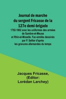 Journal de marche du sergent Fricasse de la 127e demi-brigade: 1792-1802 avec les uniformes des armées de Sambre-et-Meuse et Rhin-et-Moselle. ... gravures allemandes du temps (French Edition) 9357945520 Book Cover